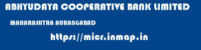 ABHYUDAYA COOPERATIVE BANK LIMITED  MAHARASHTRA AURANGABAD    micr code